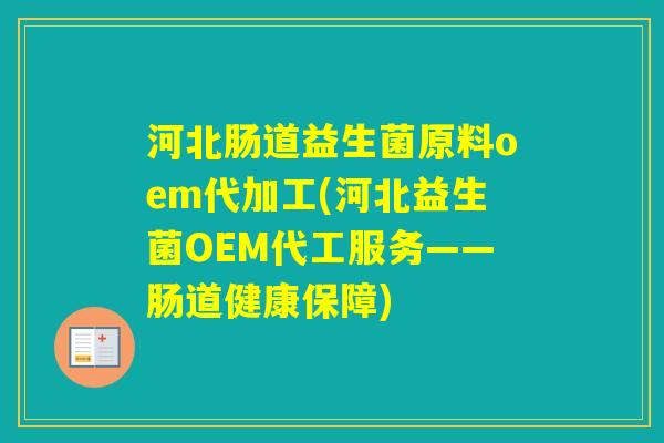 河北肠道益生菌原料oem代加工(河北益生菌OEM代工服务——肠道健康保障)