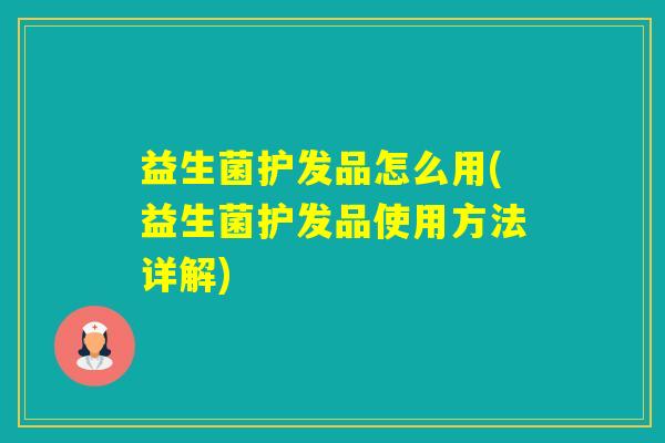 益生菌护发品怎么用(益生菌护发品使用方法详解)