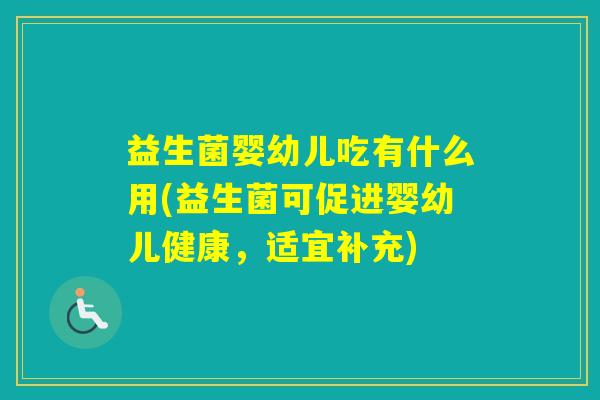 益生菌婴幼儿吃有什么用(益生菌可促进婴幼儿健康，适宜补充)