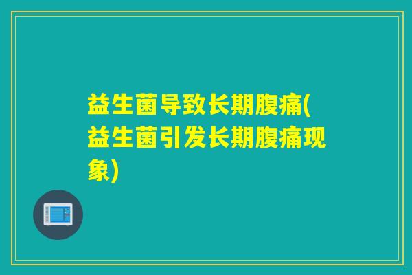 益生菌导致长期(益生菌引发长期现象)