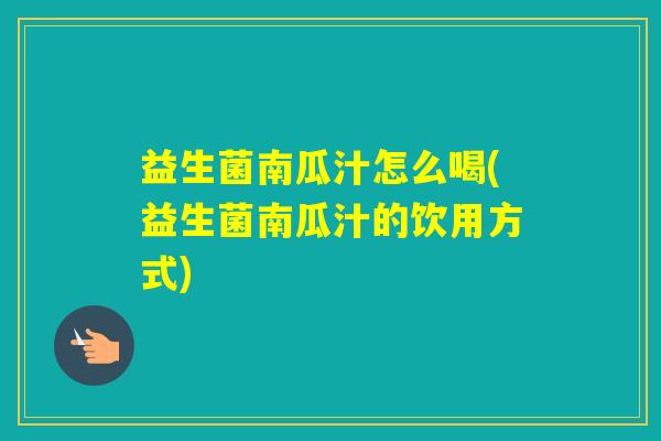 益生菌南瓜汁怎么喝(益生菌南瓜汁的饮用方式) 益生菌南瓜汁怎么喝(益生菌南瓜汁的饮用方式)