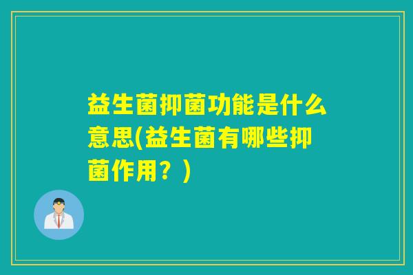 益生菌抑菌功能是什么意思(益生菌有哪些抑菌作用?) 益生菌抑菌功能是什么意思(益生菌有哪些抑菌作用?)