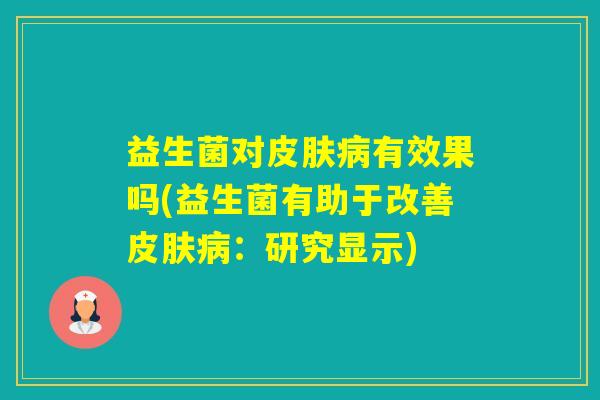 益生菌对有效果吗(益生菌有助于改善：研究显示)