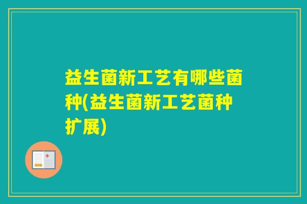 益生菌新工艺有哪些菌种(益生菌新工艺菌种扩展)