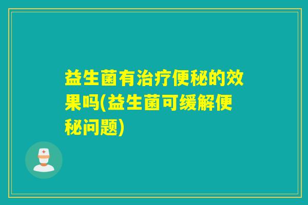 益生菌有的效果吗(益生菌可缓解问题)
