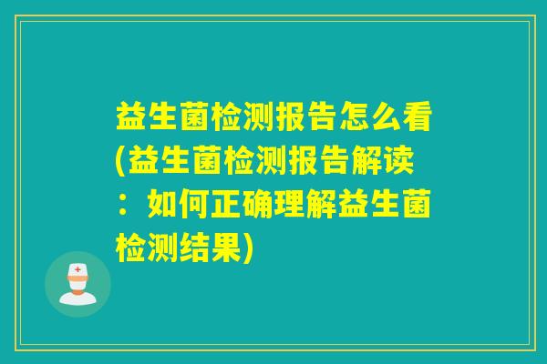 益生菌检测报告怎么看(益生菌检测报告解读：如何正确理解益生菌检测结果)