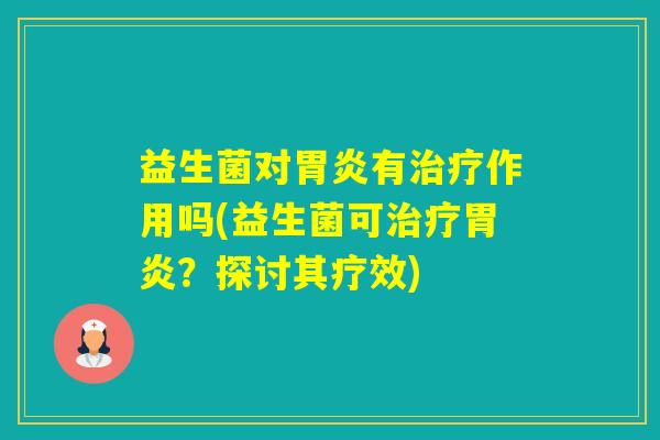 益生菌对有作用吗(益生菌可？探讨其疗效)