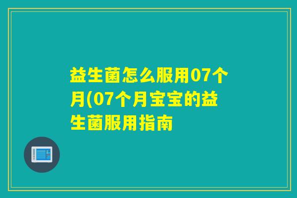 益生菌怎么服用07个月(07个月宝宝的益生菌服用指南