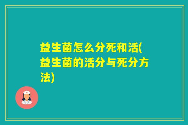益生菌怎么分死和活(益生菌的活分与死分方法)