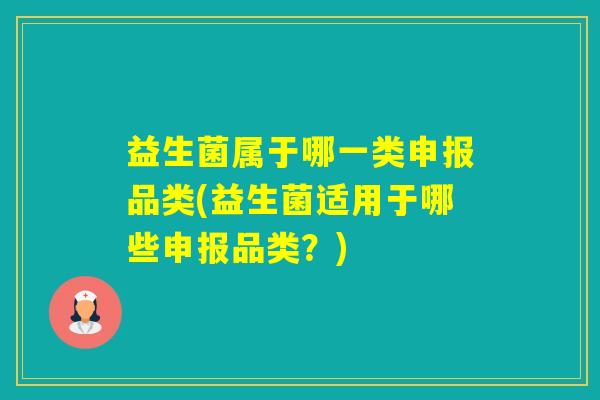 益生菌属于哪一类申报品类(益生菌适用于哪些申报品类？)