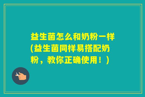 益生菌怎么和奶粉一样(益生菌同样易搭配奶粉，教你正确使用！)