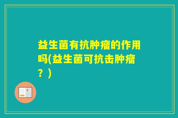 益生菌有抗的作用吗(益生菌可抗击？)