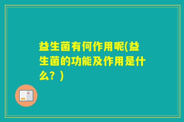 益生菌有何作用呢(益生菌的功能及作用是什么？)