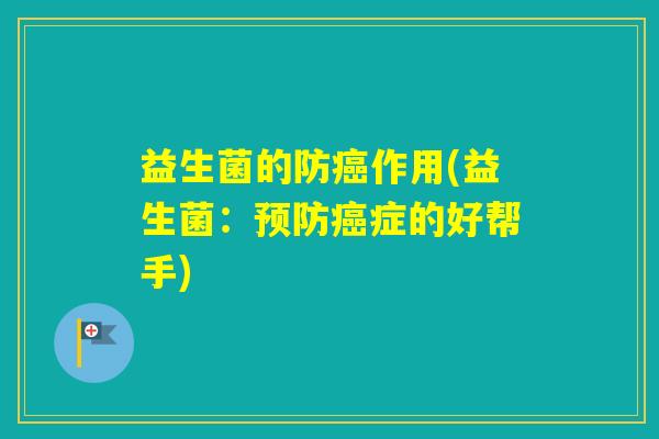益生菌的防作用(益生菌：症的好帮手)