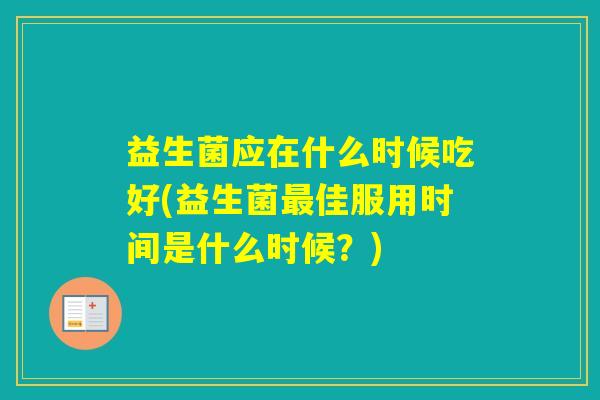 益生菌应在什么时候吃好(益生菌佳服用时间是什么时候？)