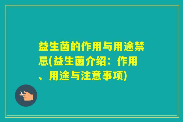 益生菌的作用与用途禁忌(益生菌介绍：作用、用途与注意事项)