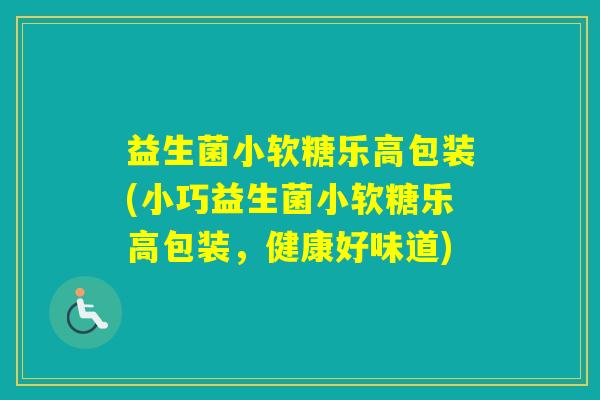 益生菌小软糖乐高包装(小巧益生菌小软糖乐高包装，健康好味道)