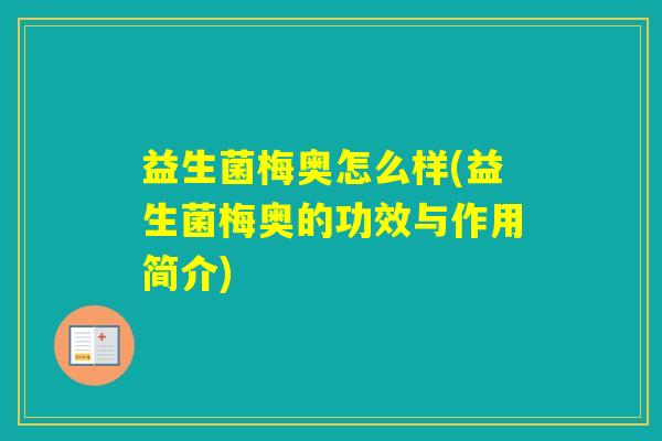 益生菌梅奥怎么样(益生菌梅奥的功效与作用简介) 益生菌梅奥怎么样(益生菌梅奥的功效与作用简介)