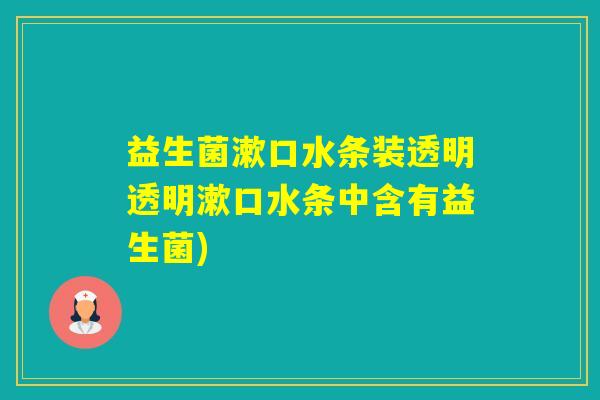 益生菌漱口水条装透明透明漱口水条中含有益生菌) 益生菌漱口水条装透明透明漱口水条中含有益生菌)