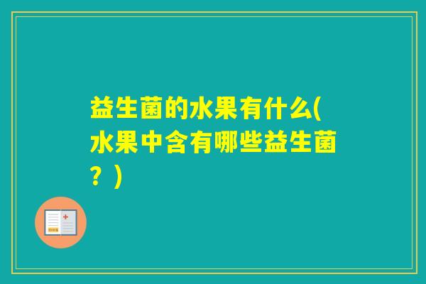 益生菌的水果有什么(水果中含有哪些益生菌？)