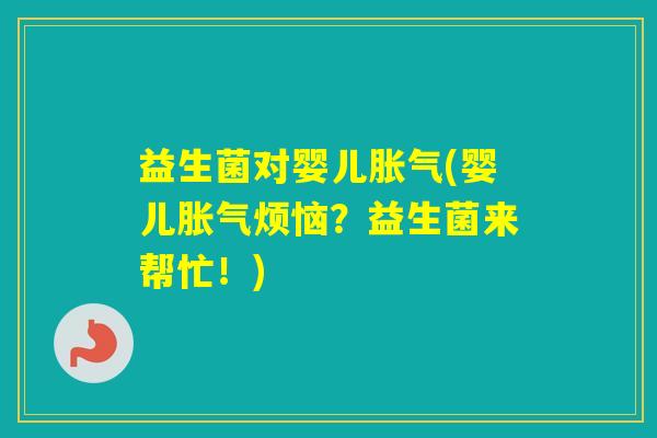 益生菌对婴儿(婴儿烦恼？益生菌来帮忙！)