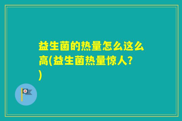 益生菌的热量怎么这么高(益生菌热量惊人？)