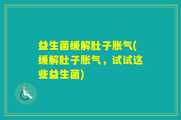 益生菌缓解肚子(缓解肚子，试试这些益生菌)