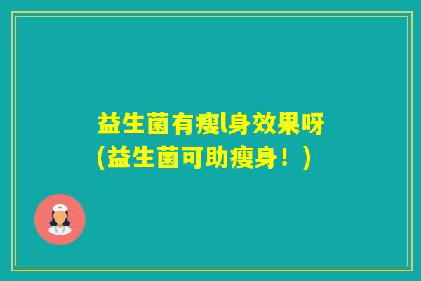 益生菌有瘦l身效果呀(益生菌可助瘦身！)