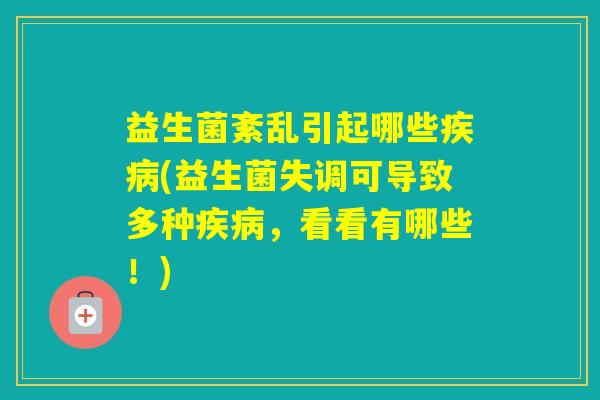 益生菌紊乱引起哪些(益生菌失调可导致多种,看看有哪些!) 益生菌紊乱引起哪些(益生菌失调可导致多种,看看有哪些!)