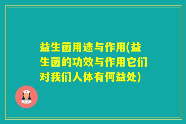 益生菌用途与作用(益生菌的功效与作用它们对我们人体有何益处) 益生菌用途与作用(益生菌的功效与作用它们对我们人体有何益处)