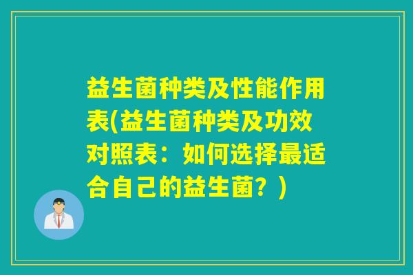 益生菌种类及性能作用表(益生菌种类及功效对照表：如何选择适合自己的益生菌？)