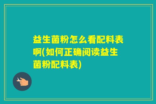 益生菌粉怎么看配料表啊(如何正确阅读益生菌粉配料表)