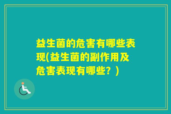 益生菌的危害有哪些表现(益生菌的副作用及危害表现有哪些？)