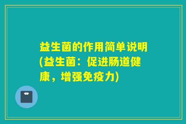 益生菌的作用简单说明(益生菌：促进肠道健康，增强力)