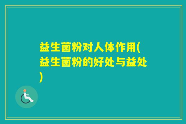 益生菌粉对人体作用(益生菌粉的好处与益处)