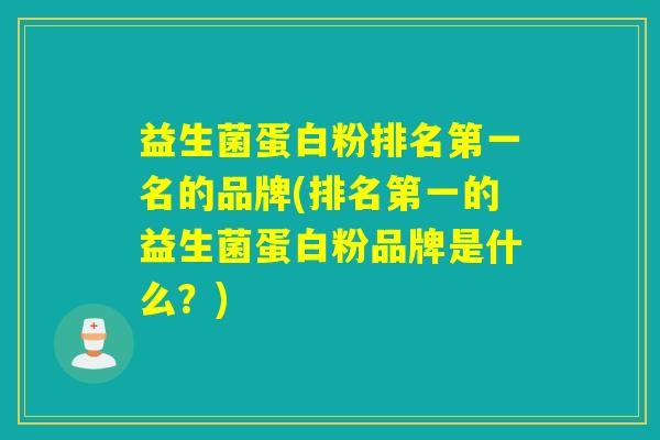 益生菌蛋白粉排名第一名的品牌(排名第一的益生菌蛋白粉品牌是什么？)