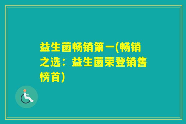 益生菌畅销第一(畅销之选：益生菌荣登销售榜首)