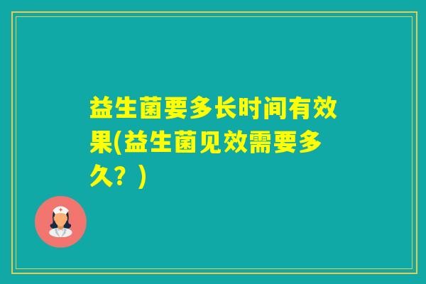 益生菌要多长时间有效果(益生菌见效需要多久？)