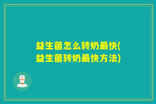 益生菌怎么转奶快(益生菌转奶快方法)