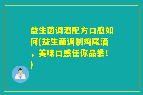 益生菌调酒配方口感如何(益生菌调制鸡尾酒，美味口感任你品尝！)