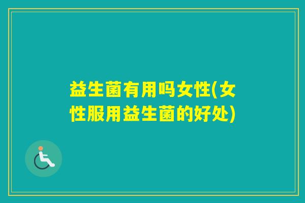益生菌有用吗女性(女性服用益生菌的好处)