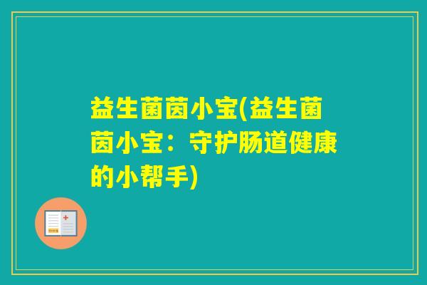 益生菌茵小宝(益生菌茵小宝：守护肠道健康的小帮手)