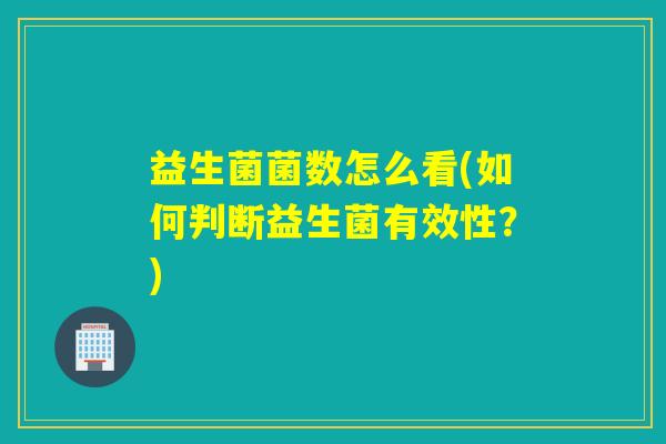 益生菌菌数怎么看(如何判断益生菌有效性？)
