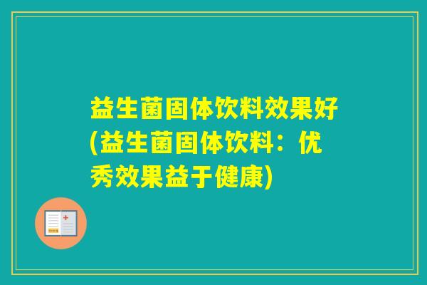 益生菌固体饮料效果好(益生菌固体饮料：优秀效果益于健康)
