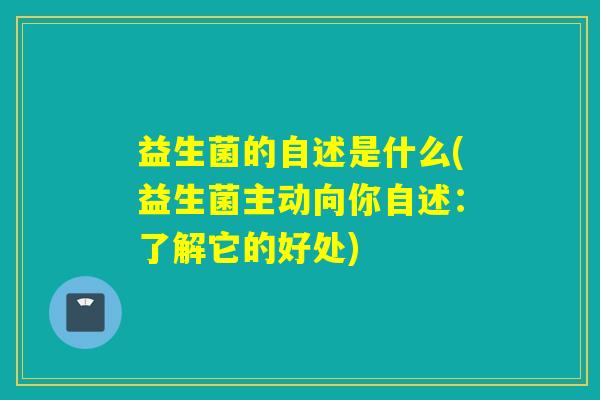 益生菌的自述是什么(益生菌主动向你自述：了解它的好处)