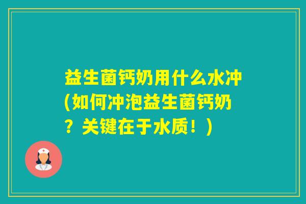 益生菌钙奶用什么水冲(如何冲泡益生菌钙奶？关键在于水质！)
