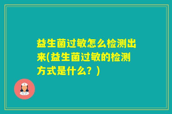 益生菌怎么检测出来(益生菌的检测方式是什么？)