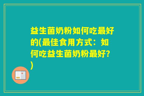 益生菌奶粉如何吃好的(佳食用方式：如何吃益生菌奶粉好？)