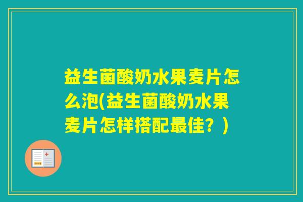 益生菌酸奶水果麦片怎么泡(益生菌酸奶水果麦片怎样搭配佳？)