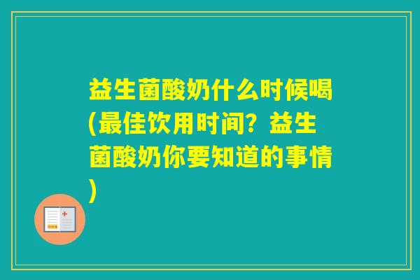 益生菌酸奶什么时候喝(佳饮用时间?益生菌酸奶你要知道的事情) 益生菌酸奶什么时候喝(佳饮用时间?益生菌酸奶你要知道的事情)